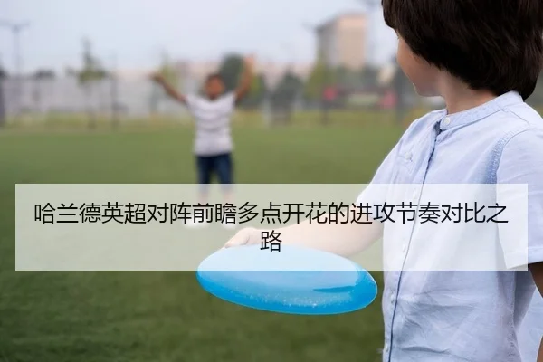 哈兰德英超对阵前瞻多点开花的进攻节奏对比之路